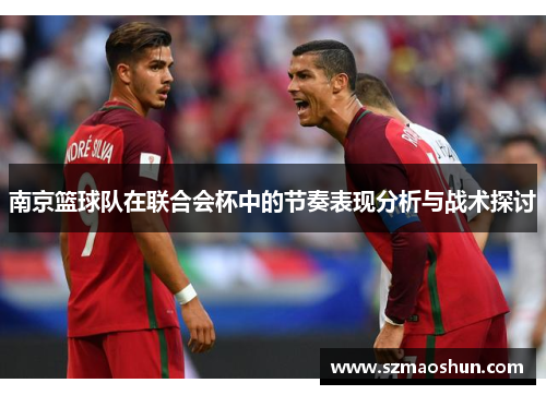 南京篮球队在联合会杯中的节奏表现分析与战术探讨