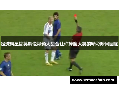 足球明星搞笑解说视频大集合让你捧腹大笑的精彩瞬间回顾