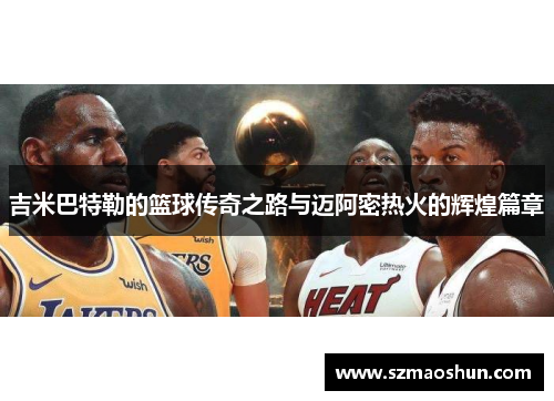 吉米巴特勒的篮球传奇之路与迈阿密热火的辉煌篇章